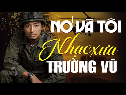NHẠC VÀNG XƯA TRƯỜNG VŨ - NÓ VÀ TÔI➤TRƯỜNG VŨ NHẠC LÍNH XƯA➤NHẠC XƯA HAY NHẤT ĐI VÀO LÒNG NGƯỜI