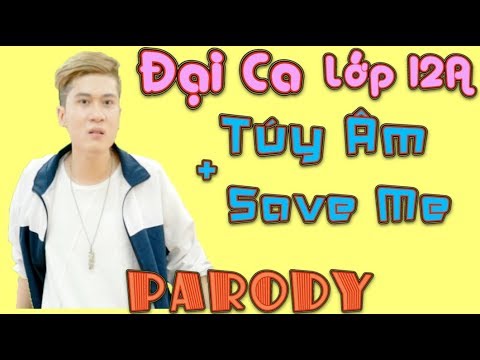 Đại Ca Lớp 12A ( Túy Âm + Save Me Parody ) - LEG