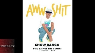 Show Banga ft. P-Lo, Sage The Gemini - Aww Shit [Prod. By P-Lo Of The Invasion] [New 2015]