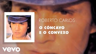 Roberto Carlos - O Côncavo e o Convexo (Áudio Oficial)