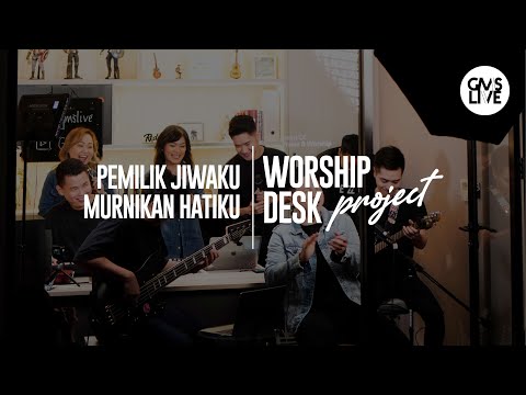 Worship Desk Project | Pemilik Jiwaku dan Murnikan Hatiku (Official GMS Live)
