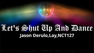 Let&#39;s Shut Up And Dance - Jason Derulo, Lay Ft. NCT 127 (Lyrics)