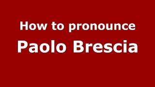 How to pronounce Paolo Brescia