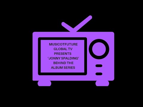 MusicOTFuture Global TV Presents  ‘Jonny Spalding’ Behind The Album Series
