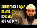 Shan e Usman RA - Shaheed Ka Laqab Usman RA Ko Kisne Aur Kab Diya By @AdvFaizSyedOfficial