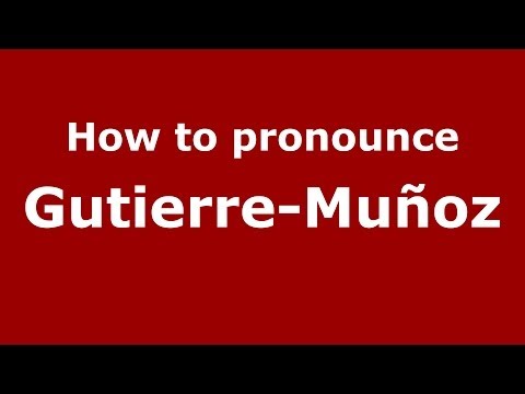 How to pronounce Gutierre-Muñoz (Spanish/Spain) - PronounceNames.com