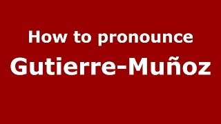 How to pronounce Gutierre-Muñoz