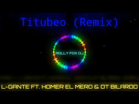 TITUBEO (REMIX) L-GANTE FT.  HOMER EL MERO FT  DT. BILARDO