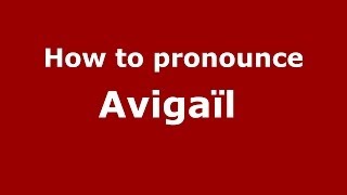 How to pronounce Avigaïl 