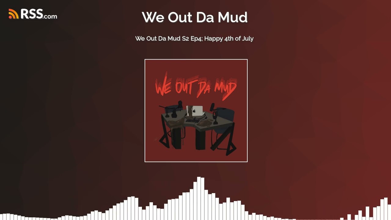 We Out Da Mud S2 Ep4; Happy 4th of July