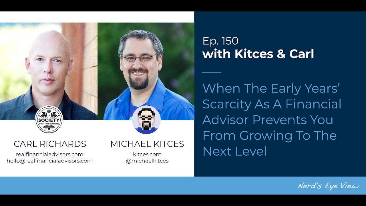 When Early Years’ Scarcity As A Financial Advisor Prevents You From Growing - Kitces & Carl Ep 150