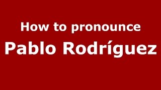 How to pronounce Pablo Rodríguez