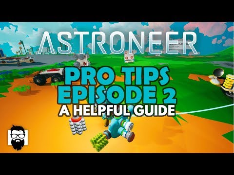 Astroneer - 1.0 - PRO TIPS - EPISODE 2 - A HELPFUL GUIDE