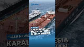 Kapal Malaysia & Thailand Diizinkan Iran Lewati Selat Hormuz, 2 Kapal Indonesia Masih Tertahan