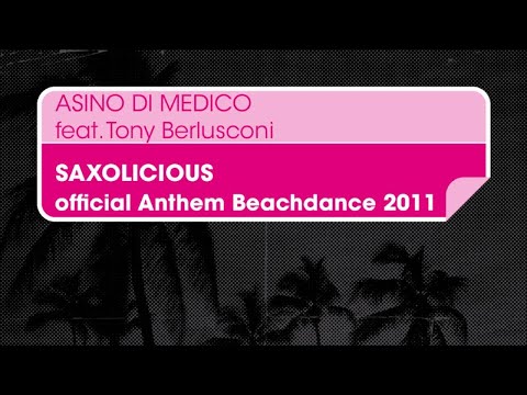 Asino di Medico feat. Tony Berlusconi - Saxolicious (Original mix) [Official Anthem Beachdance 2011]