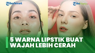 Ingin Wajah Terlihat Lebih Cerah? Bisa Coba 5 Rekomendasi Warna Lipstik Berikut Ini