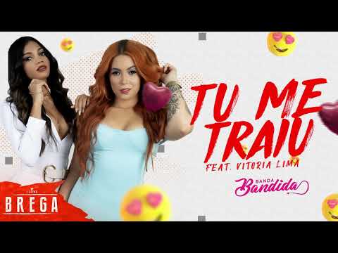 BANDA BANDIDA - TU ME TRAIU - Feat. VITORIA LIMA - BREGA ROMÂNTICO