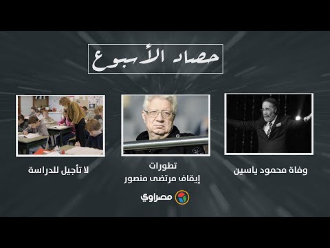 حصاد الأسبوع وفاة محمود ياسين وتطورات إيقاف مرتضى منصور ولا تأجيل للدراسة