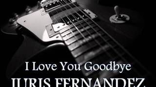 JURIS FERNANDEZ - I Love You Goodbye [HQ AUDIO]