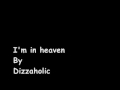 I'm in heaven - Dizzaholic *lyrics in info box ...