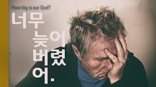 너무 늦어버렸어 How Big Is Our God?