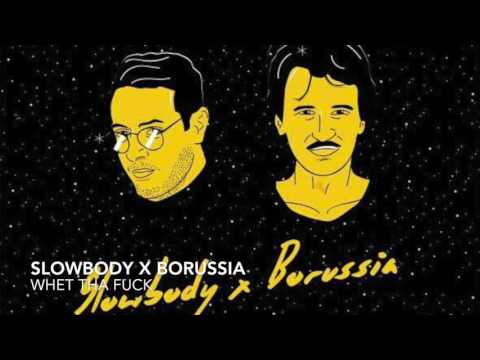 Slowbody x Borussia - Whet Tha Fuk (Original Mix)