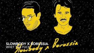 Slowbody x Borussia - Whet Tha Fuk (Original Mix)