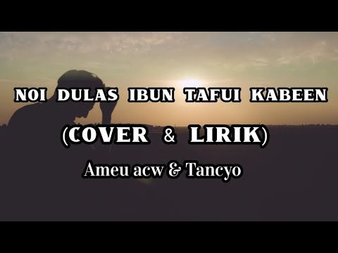 Noi Dulas Ibun Tafui Kabeen (Cover & Lirik) Ameu Acw dan Tancyo