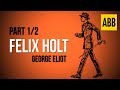 FELIX HOLT: George Eliot - FULL AudioBook: Part 1/2