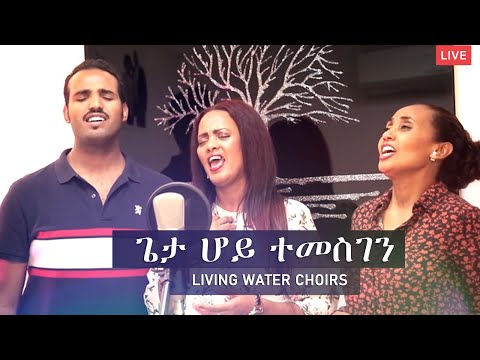 ጌታ ሆይ ተመስገን - Getahoy Temesgen Living Water Choir