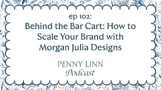 Behind the Bar Cart: How to Scale Your Brand with Morgan Julia Designs | Penny Linn Podcast Ep 102