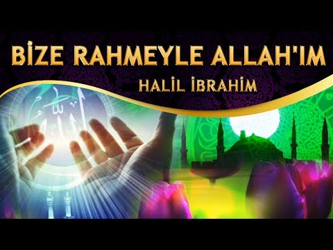 İlahi - Ellerimi Açtım Sana, Bize Rahmeyle ALLAH'ım / Halil İbrahim