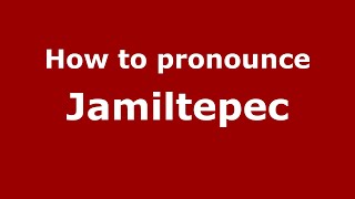 How to pronounce Jamiltepec