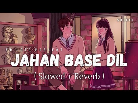 Jahan Base Dil - Lofi (Slowed + Reverb) | Raj Barman | SR Lofi