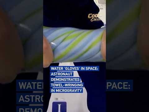Water 'gloves' in space: Astronaut demonstrates towel-wringing in microgravity