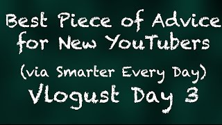 Best Piece of Advice for New YouTubers (via Smarter Everyday) -Vlogust Day 3