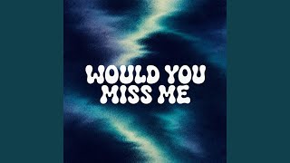Would You Miss Me