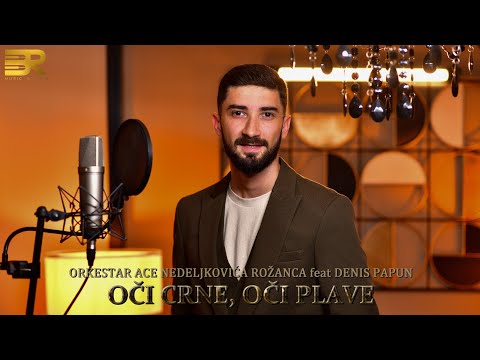 ORKESTAR ACE NEDELJKOVIĆA ROŽANCA feat DENIS PAPUN - OČI CRNE, OČI PLAVE