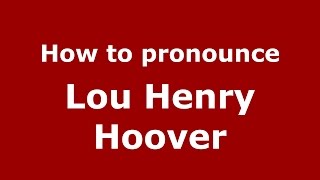 How to pronounce Lou Henry Hoover