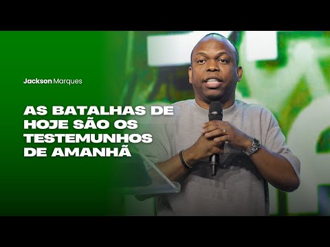 As batalhas de hoje são os testemunhos de amanhã - Pr. Jackson Marques