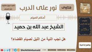 صورة هل تجب النية من الليل لصيام القضاء؟ الشيخ ابن حميد - مشروع كبار العلماء