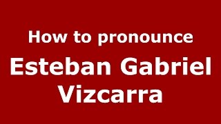 How to pronounce Esteban Gabriel Vizcarra