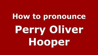 How to pronounce Perry Oliver Hooper