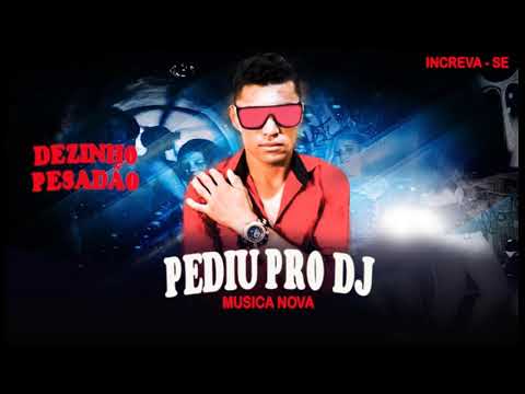 DEZINHO PESADÃO - PEDIU PRO DJ ( MUSICA NOVA )