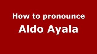 How to pronounce Aldo Ayala