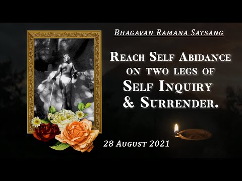 286. Bhagavan Ramana Satsang - Reach Self Abidance on two legs of Self Inquiry and Surrender.