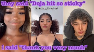 they said &quot;Doja hit so sticky&quot;, i said &quot;thank you very much&quot;~tik tok