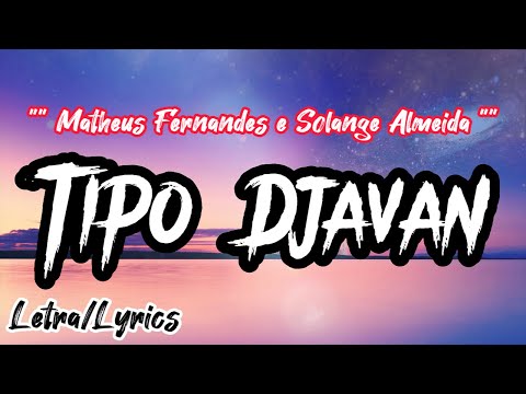 Matheus Fernandes e Solange Almeida  - Tipo Djavan (Letra / Lyrics)