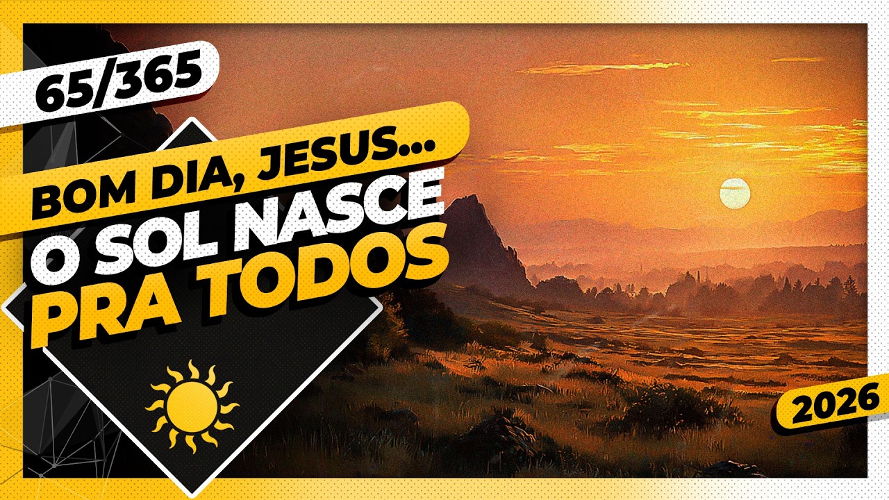 O SOL NASCE PRA TODOS - Bom dia, Jesus! 65/365 (2026)