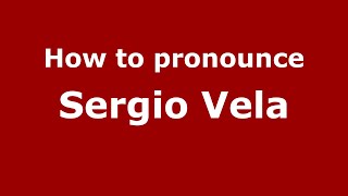 How to pronounce Sergio Vela